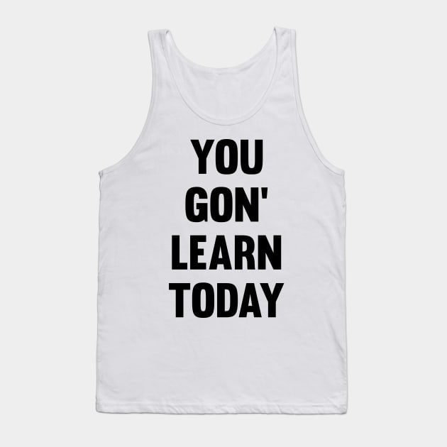 You Gon' Learn Today Tank Top by Venus Complete